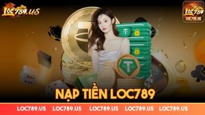 Nạp tiền Loc789 – Những ưu đãi khủng dành cho thành viên