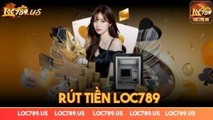 Rút tiền Loc789 – Điều kiện và những lưu ý để rút tiền thuận lợi